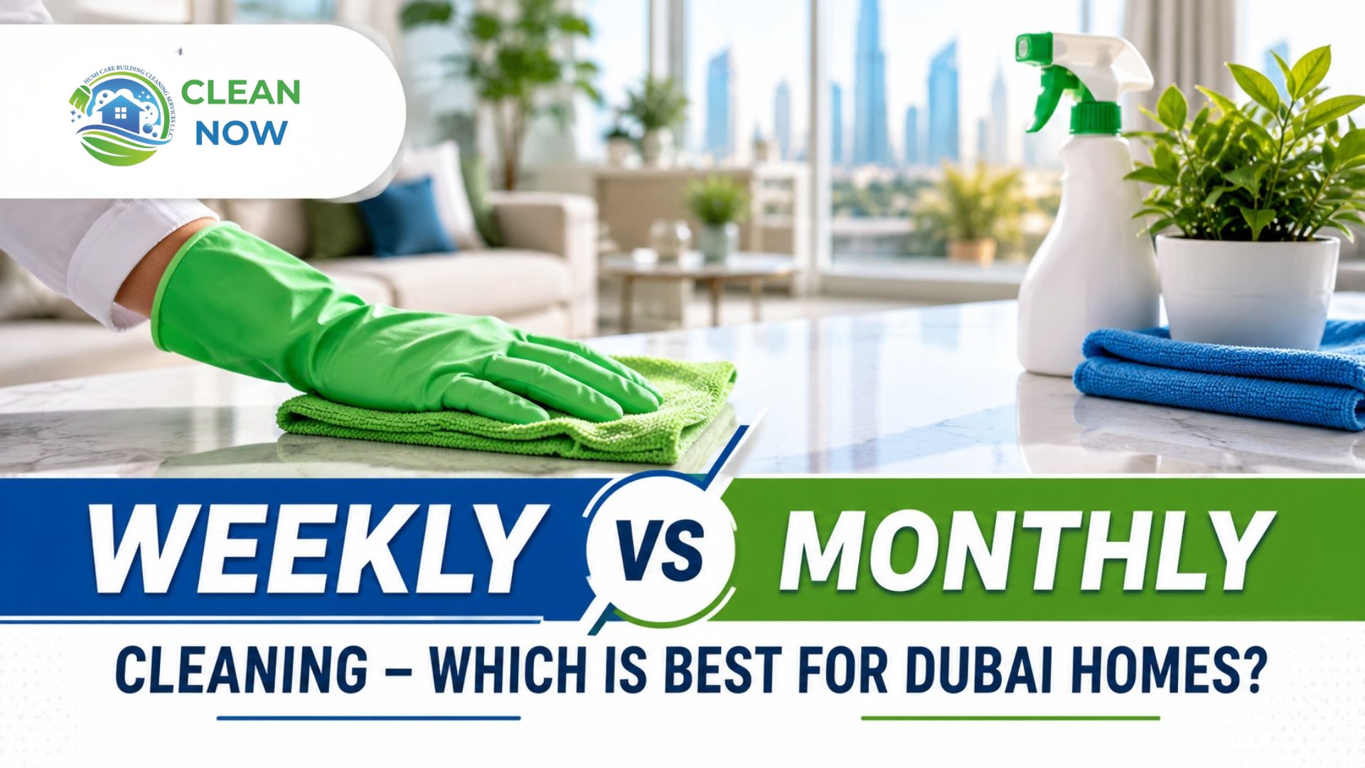 Weekly vs Monthly Cleaning for Dubai Homes | Clean Now 